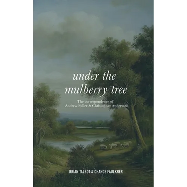 Under the Mulberry Tree: The Correspondence of Andrew Fuller and Christopher Anderson