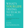 What's Your Life Trying To Teach You?: 23 Essential Life Lessons to Become Your Best Self