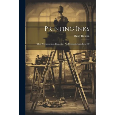 Printing Inks: Their Composition, Properties And Manufacture, Issue 12