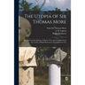 The Utopia of Sir Thomas More: in Latin From the Edition of March 1518, and in English From the 1st Ed. of Ralph Robynson's Translation in 1551
