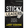 The Sticky Leaders: The Secret to Lasting Change and Innovation