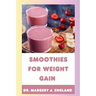 Smoothies For Weight Gain: 20 Wholesome, Healthy and Nutritious Smoothie Recipes For Weight Gain