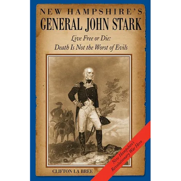 New Hampshire's General John Stark: Live Free or Die: Death Is Not the Worst of Evils