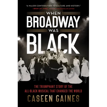 When Broadway Was Black: The Triumphant Story of the All-Black Musical That Changed the World
