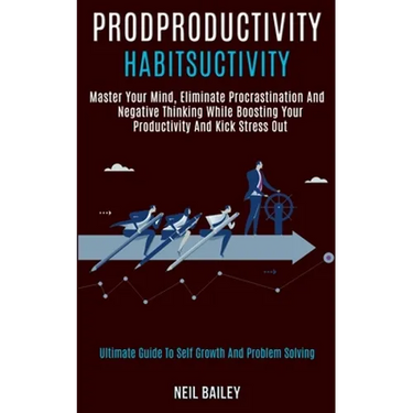 Productivity Habits: Master Your Mind, Eliminate Procrastination and Negative Thinking While Boosting Your Productivity and Kick Stress Out (Ultimate