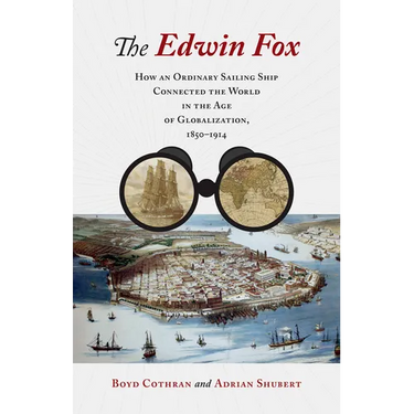 The Edwin Fox: How an Ordinary Sailing Ship Connected the World in the Age of Globalization, 1850-1914