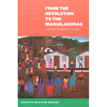 From the Revolution to the Maquiladoras: Gender, Labor, and Globalization in Nicaragua