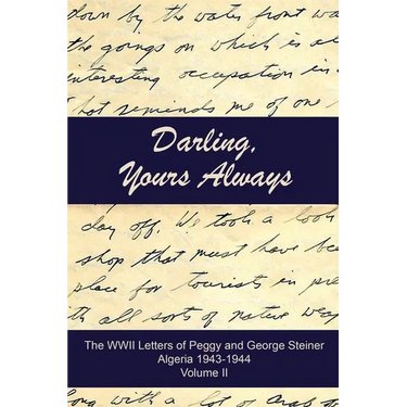 Darling, Yours Always: The WWII Letters of Peggy and George Steiner, Algeria 1943-1944