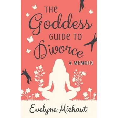 The Goddess Guide to Divorce: A Memoir