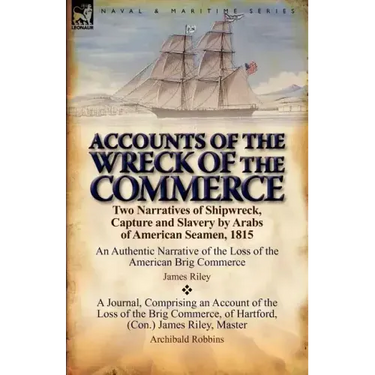 Accounts of the Wreck of the Commerce: Two Narratives of Shipwreck, Capture and Slavery by Arabs of American Seamen, 1815