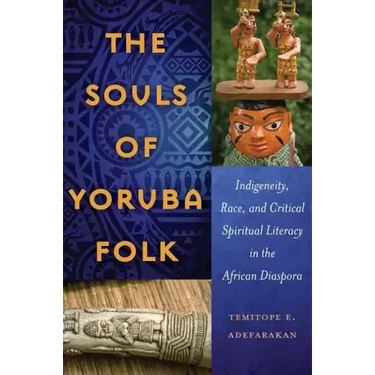 The Souls of Yoruba Folk: Indigeneity, Race, and Critical Spiritual Literacy in the African Diaspora