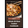 2021 Whole 30 Slow Cooker Cookbook: Comprehensive Guide of Whole 30 Diet for Beginner to Live Healthy, Heal Your Body and Regain Confidence with Tasty