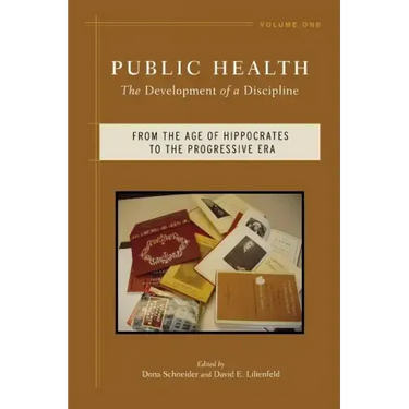 Public Health: The Development of a Discipline, from the Age of Hippocrates to the Progressive Era Volume 1