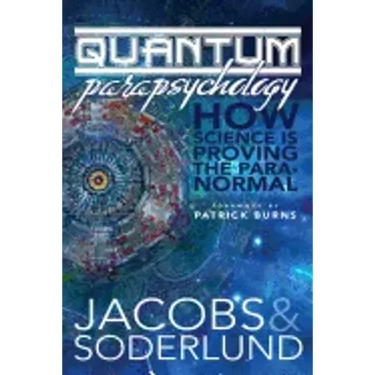 Quantum Parapsychology: How science is proving the paranormal.