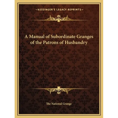 A Manual of Subordinate Granges of the Patrons of Husbandry