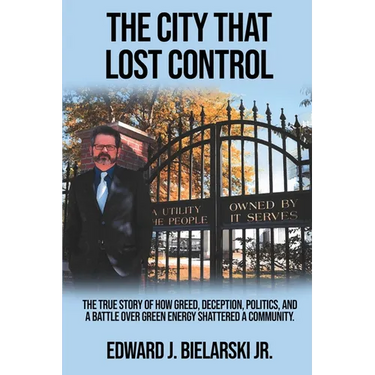 The City That Lost Control: The True Story of How Greed, Deception, Politics, and a Battle Over Green Energy Shattered a Community