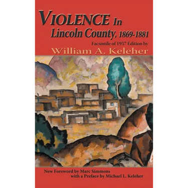 Violence in Lincoln County, 1869-1881: Facsimile of 1957 Edition