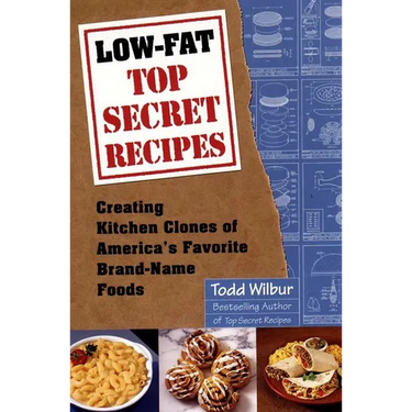 Low-Fat Top Secret Recipes: Creating Kitchen Clones of America's Favorite Brand-Name Foods: A Cookbook