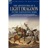The Adventures of a Light Dragoon in the Napoleonic Wars - A Cavalryman During the Peninsular & Waterloo Campaigns, in Captivity & at the Siege of Bhu