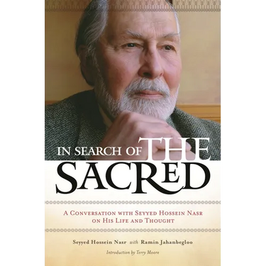 In Search of the Sacred: A Conversation with Seyyed Hossein Nasr on His Life and Thought