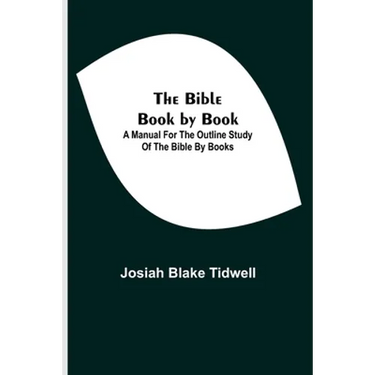 The Bible Book by Book; A Manual for the Outline Study of the Bible by Books