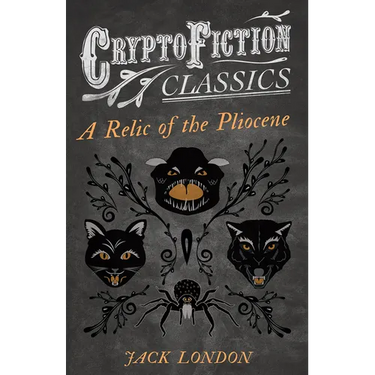 A Relic of the Pliocene (Cryptofiction Classics - Weird Tales of Strange Creatures)
