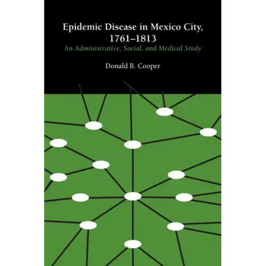 Epidemic Disease in Mexico City, 1761-1813: An Administrative, Social, and Medical Study
