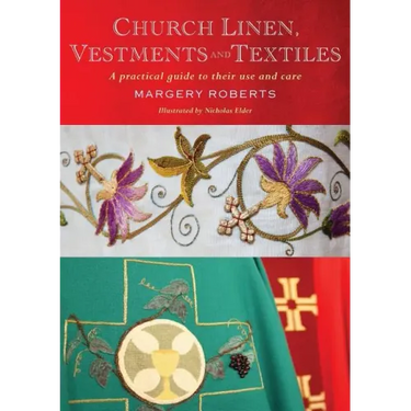 Church Linen, Vestments and Textiles: A Practical Guide to Their Use and Care