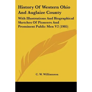 History Of Western Ohio And Auglaize County: With Illustrations And Biographical Sketches Of Pioneers And Prominent Public Men V2 (1905)