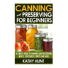 Canning and Preserving For Beginners: Ultimate Guide For Canning and Preserving Meats, Vegetables, Fruits and Jams