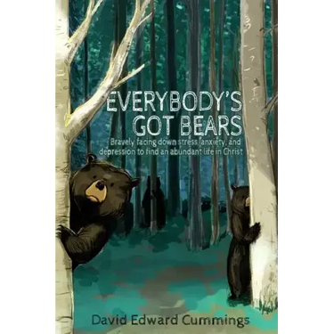 Everybody's Got Bears: Bravely Facing Down Stress, Anxiety, and Depression to Find an Abundant Life in Christ