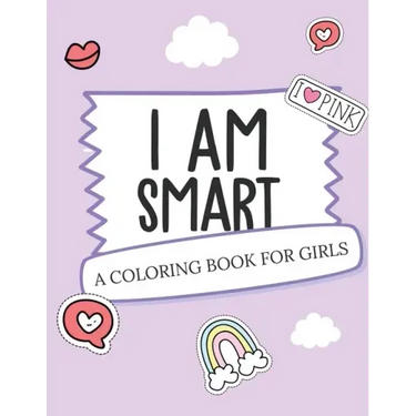I Am Smart - A Coloring Book for Girls: Inspirational Coloring Book To Build Confidence Girl Power Girl Empowerment Art Activity Book Self-Esteem Youn