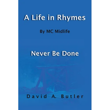 A Life in Rhymes By MC Midlife: Never Be Done