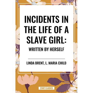 Incidents in the Life of a Slave Girl: Written by Herself