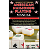 American Mahjongg Playing Manual: The Comprehensive Guide To Mastering American Mahjongg Strategies, Rules, Tactics, Expert Tips, And Winning Moves Fo