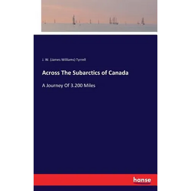 Across The Subarctics of Canada: A Journey Of 3.200 Miles