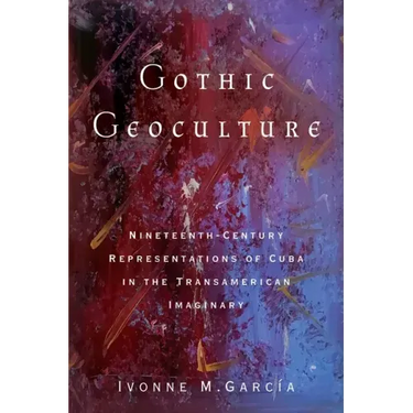 Gothic Geoculture: Nineteenth-Century Representations of Cuba in the Transamerican Imaginary