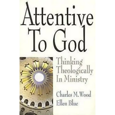 Attentive to God: Thinking Theologically in Ministry