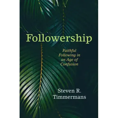 Followership: Faithful Following in an Age of Confusion