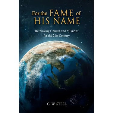 For the Fame of His Name: Rethinking Church and Missions for the 21st Century