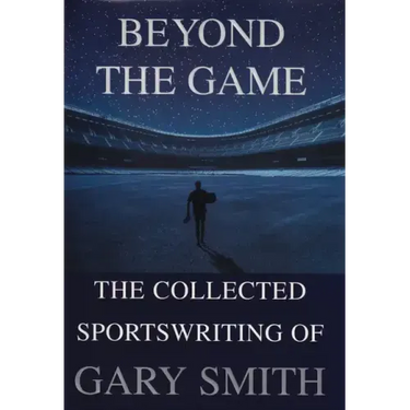 Beyond the Game: The Collected Sportswriting of Gary Smith