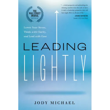 Leading Lightly: Lower Your Stress, Think with Clarity, and Lead with Ease