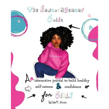 The Encouragement Guide: An Interactive Journal to Build Healthy Self-Esteem and Confidence for Girls