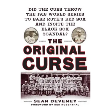 The Original Curse: Did the Cubs Throw the 1918 World Series to Babe Ruth's Red Sox and Incite the Black Sox Scandal?
