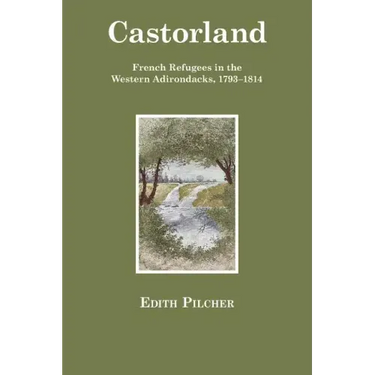 Castorland: French Refugees in the Western Adirondacks, 1793-1814
