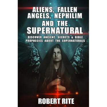 Aliens, Fallen Angels, Nephilim and the Supernatural: Discover Ancient Secrets and Bible Prophecies about the Supernatural