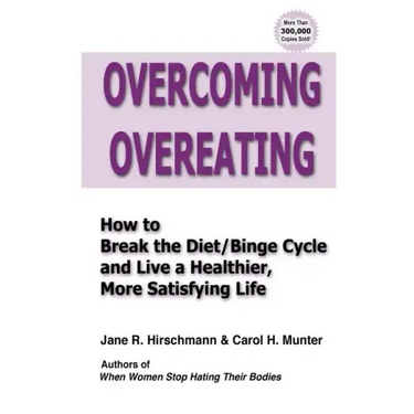 Overcoming Overeating: How to Break the Diet/Binge Cycle and Live a Healthier, More Satisfying Life