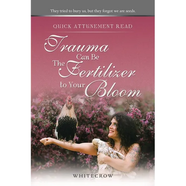 Quick Attunement Read--Trauma Can Be The Fertilizer to Your Bloom: They tried to bury us, but they forgot we are seeds.