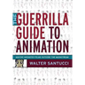 The Guerrilla Guide to Animation: Making Animated Films Outside the Mainstream