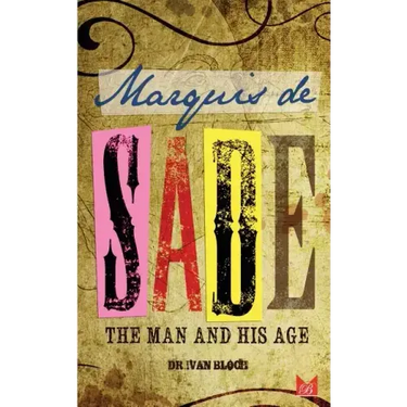 Marquis de Sade: The Man and His Age: Studies in the History of the Culture and Morals of the Eighteenth Century